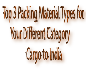 Cargo to India Top 3 Packing Material Types