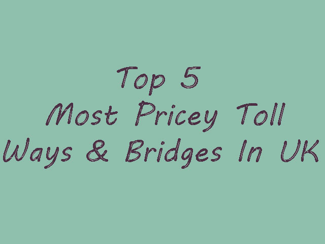 Top Most Pricey Toll Ways & Bridges In UK