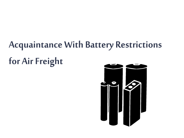 Acquaintance With Battery Restrictions for Air Freight